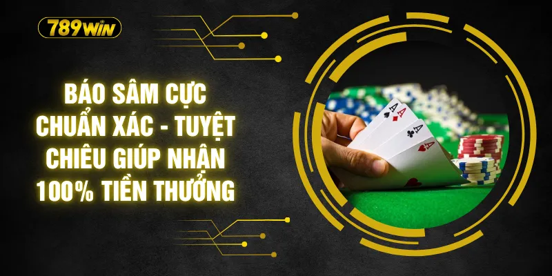 Báo Sâm Cực Chuẩn Xác - Tuyệt Chiêu Giúp Nhận 100% Tiền Thưởng